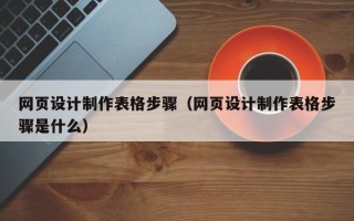 如皋网页设计制作表格步骤（网页设计制作表格步骤是什么）