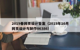 如皋2019春网页设计答案（2019年10月网页设计与制作06386）