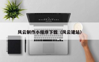 如皋风云制作小程序下载（风云建站）
