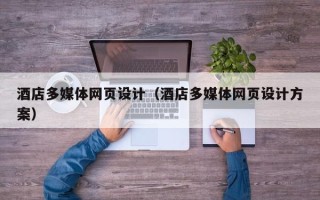 如皋酒店多媒体网页设计（酒店多媒体网页设计方案）